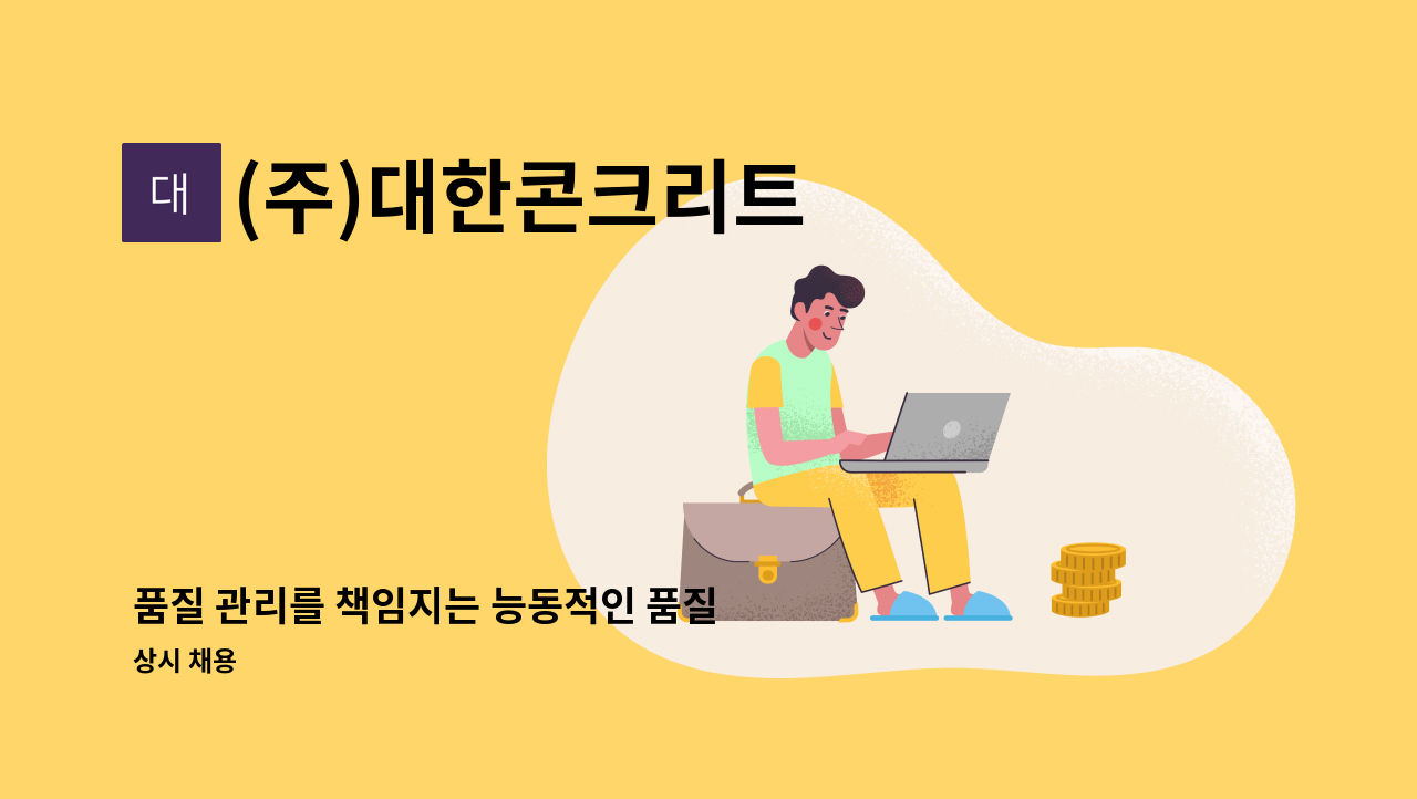 (주)대한콘크리트 - 품질 관리를 책임지는 능동적인 품질 관리자를 모집합니다. : 채용 메인 사진 (더팀스 제공)