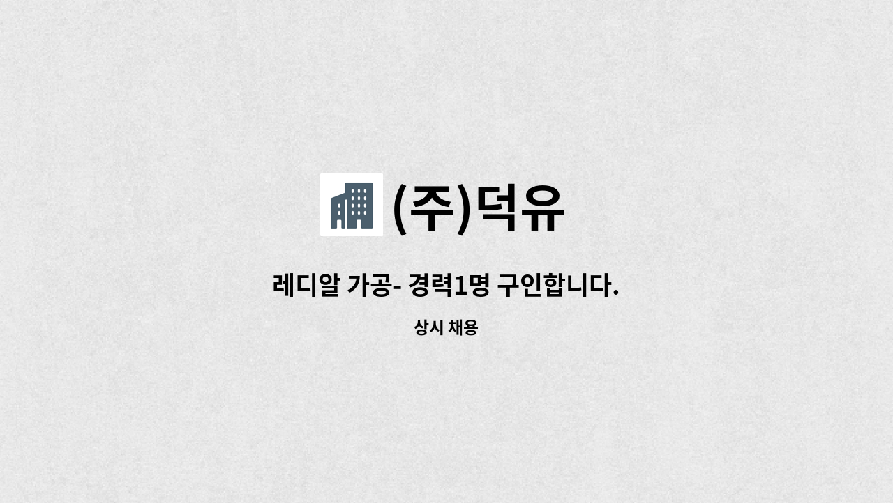 (주)덕유 - 레디알 가공- 경력1명 구인합니다. : 채용 메인 사진 (더팀스 제공)