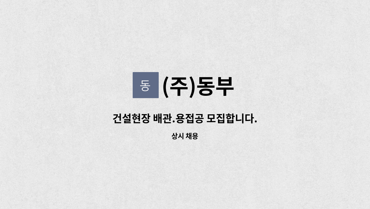 (주)동부 - 건설현장 배관.용접공 모집합니다. : 채용 메인 사진 (더팀스 제공)