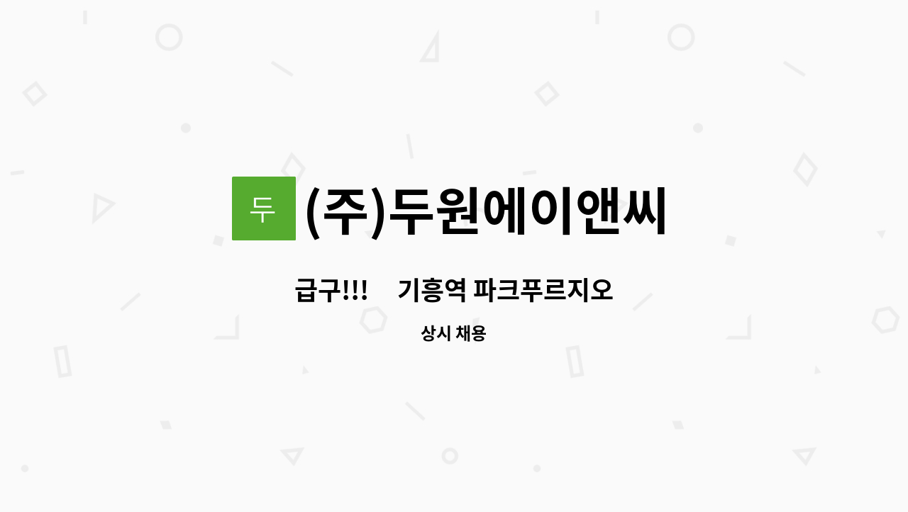 (주)두원에이앤씨 - 급구!!!     기흥역 파크푸르지오 아파트 청소 미화원 구인 : 채용 메인 사진 (더팀스 제공)
