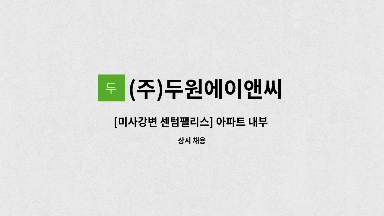 (주)두원에이앤씨 - [미사강변 센텀팰리스] 아파트 내부 청소원 모집 : 채용 메인 사진 (더팀스 제공)