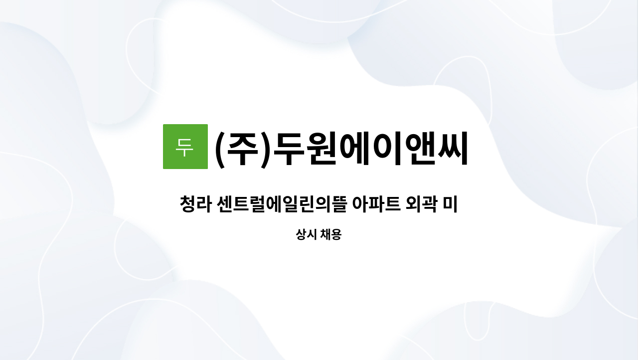 (주)두원에이앤씨 - 청라 센트럴에일린의뜰 아파트 외곽 미화원 구인 : 채용 메인 사진 (더팀스 제공)
