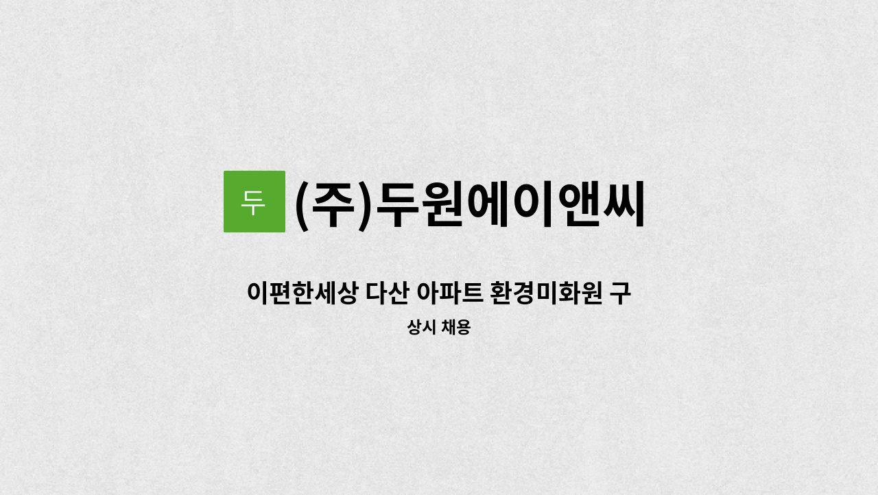 (주)두원에이앤씨 - 이편한세상 다산 아파트 환경미화원 구인 : 채용 메인 사진 (더팀스 제공)