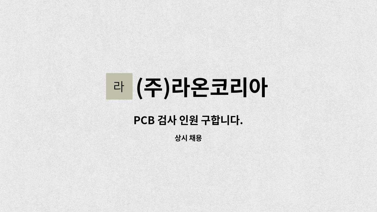 (주)라온코리아 - PCB 검사 인원 구합니다. : 채용 메인 사진 (더팀스 제공)