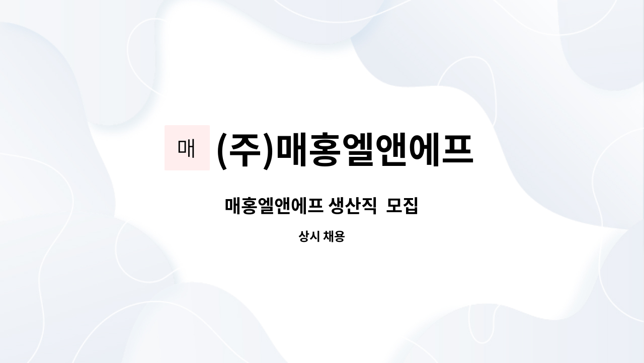 (주)매홍엘앤에프 - 매홍엘앤에프 생산직  모집 : 채용 메인 사진 (더팀스 제공)