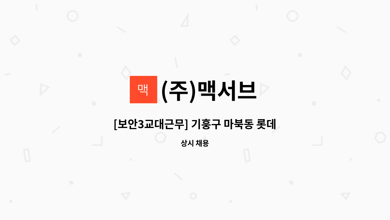 (주)맥서브 - [보안3교대근무] 기훙구 마북동 롯데정보통신 용인센터 : 채용 메인 사진 (더팀스 제공)