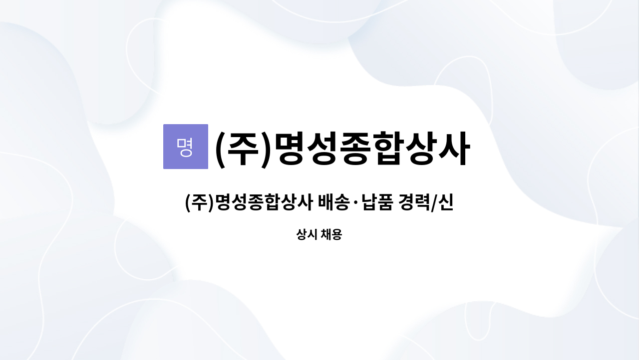(주)명성종합상사 - (주)명성종합상사 배송·납품 경력/신입 추가모집 : 채용 메인 사진 (더팀스 제공)