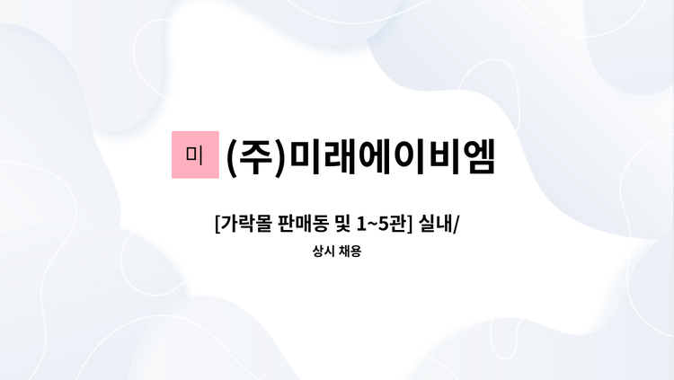 (주)미래에이비엠 - [가락몰 판매동 및 1~5관] 실내/외곽/실내적환장 청소원 모집 : 채용 메인 사진 (더팀스 제공)