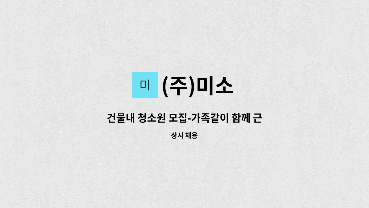 (주)미소 - 건물내 청소원 모집-가족같이 함께 근무하실 분 : 채용 메인 사진 (더팀스 제공)