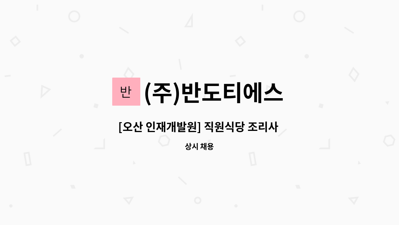 (주)반도티에스 - [오산 인재개발원] 직원식당 조리사 모집 : 채용 메인 사진 (더팀스 제공)