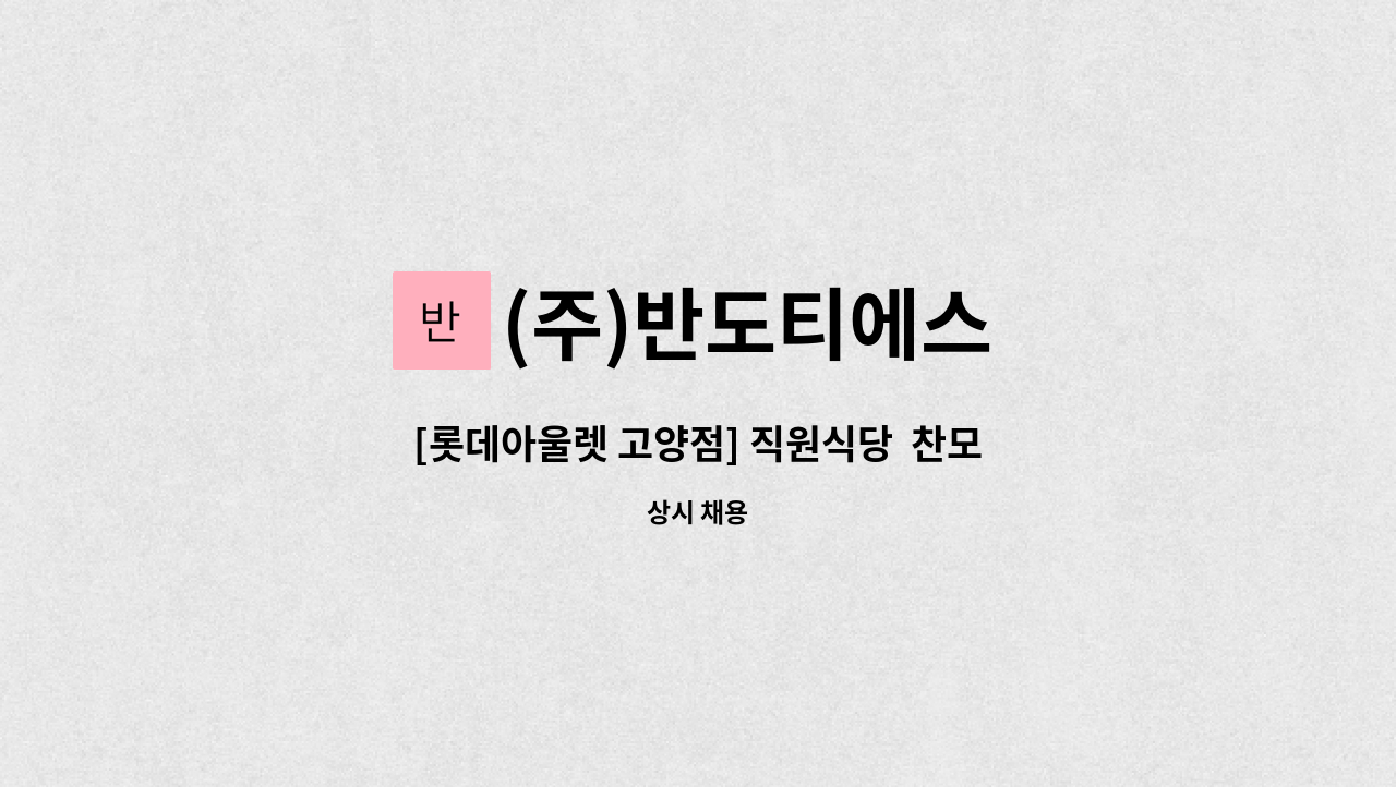 (주)반도티에스 - [롯데아울렛 고양점] 직원식당  찬모 밥모 모집 : 채용 메인 사진 (더팀스 제공)