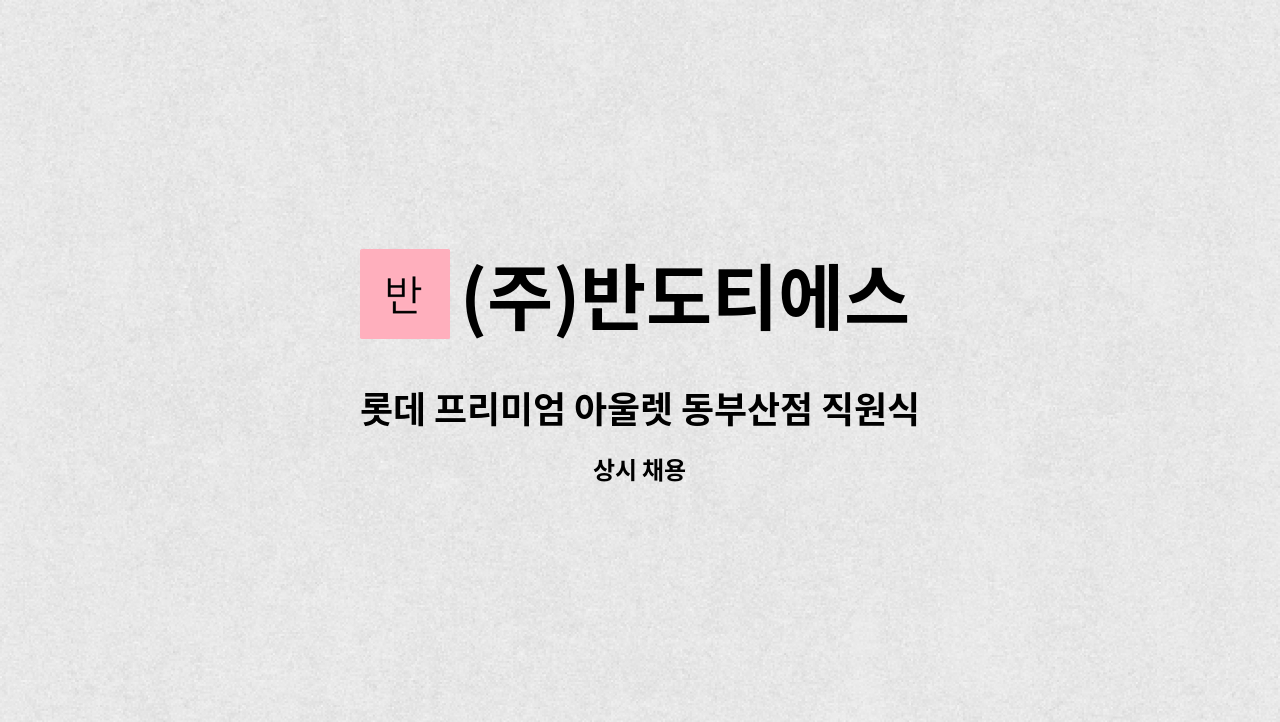 (주)반도티에스 - 롯데 프리미엄 아울렛 동부산점 직원식당 조리원 모집 : 채용 메인 사진 (더팀스 제공)