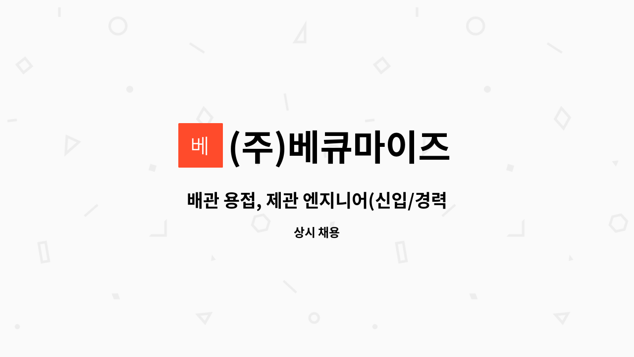 (주)베큐마이즈 - 배관 용접, 제관 엔지니어(신입/경력직)채용 : 채용 메인 사진 (더팀스 제공)