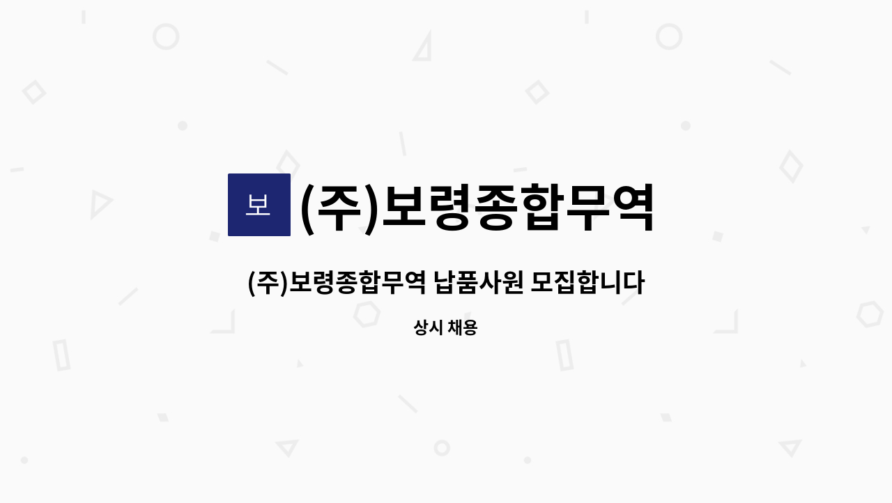 (주)보령종합무역 - (주)보령종합무역 납품사원 모집합니다. : 채용 메인 사진 (더팀스 제공)