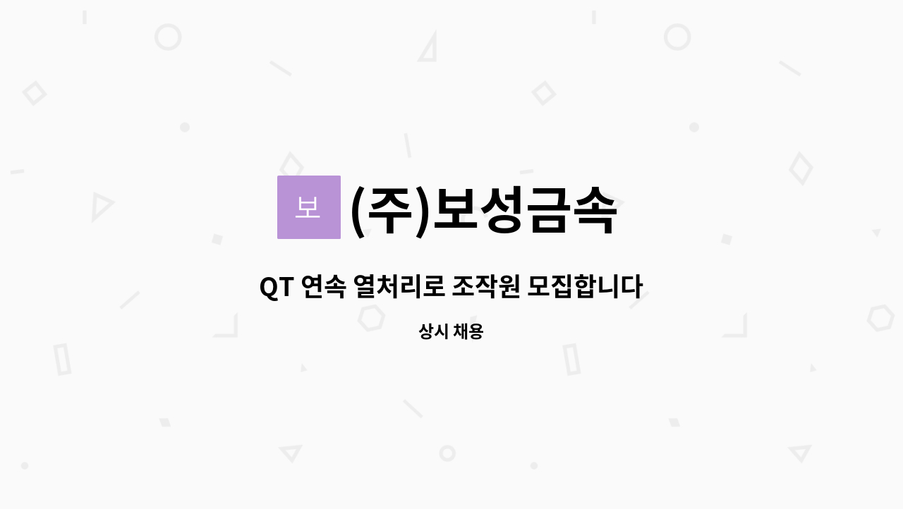 (주)보성금속 - QT 연속 열처리로 조작원 모집합니다. : 채용 메인 사진 (더팀스 제공)