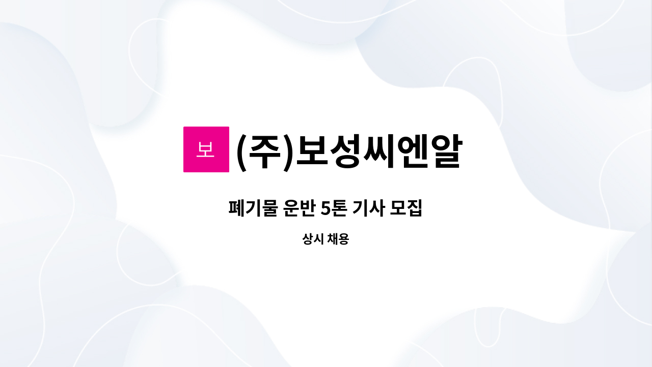 (주)보성씨엔알 - 폐기물 운반 5톤 기사 모집 : 채용 메인 사진 (더팀스 제공)