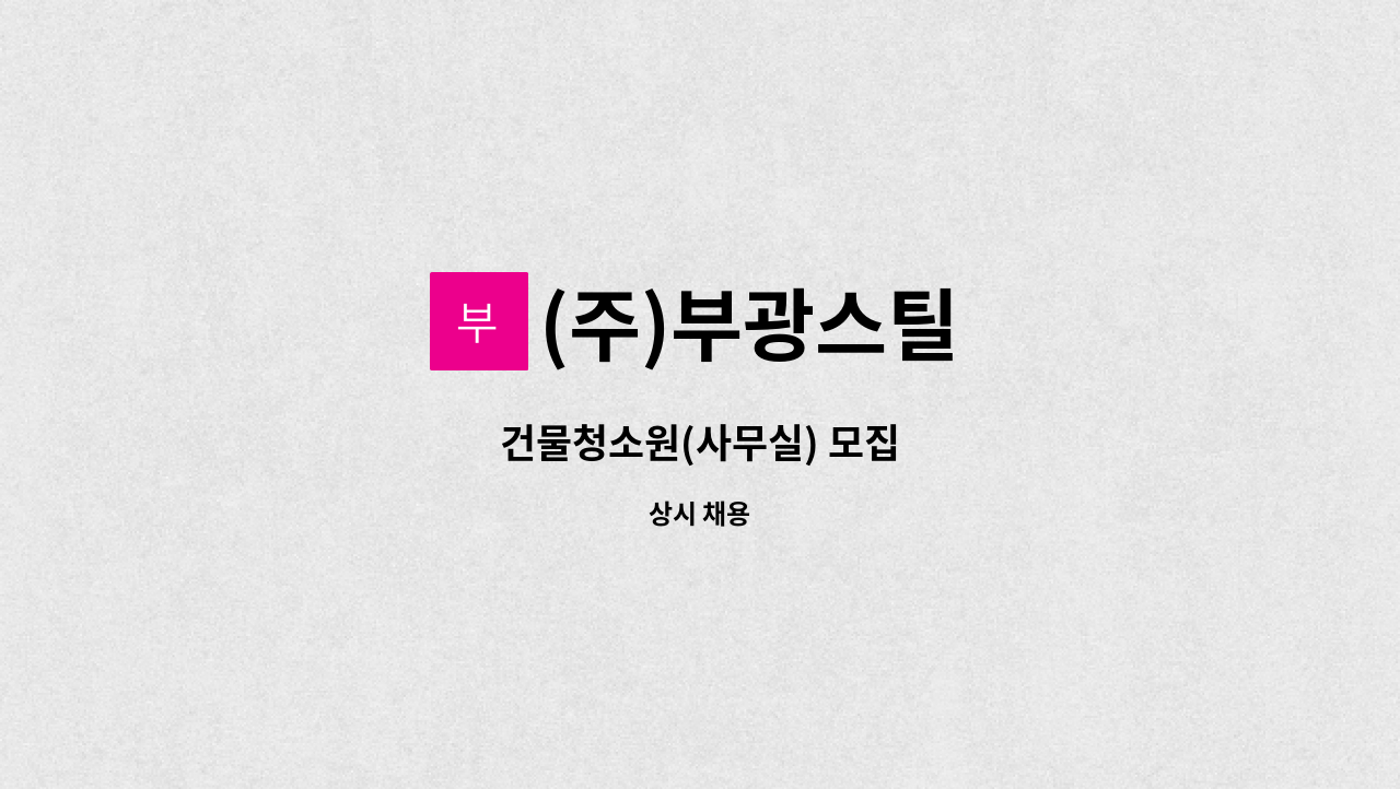 (주)부광스틸 - 건물청소원(사무실) 모집 : 채용 메인 사진 (더팀스 제공)