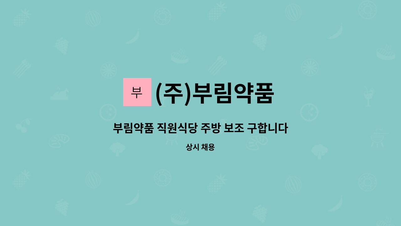 (주)부림약품 - 부림약품 직원식당 주방 보조 구합니다 : 채용 메인 사진 (더팀스 제공)