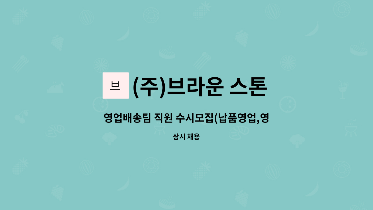 (주)브라운 스톤 - 영업배송팀 직원 수시모집(납품영업,영업관리,배송운송) : 채용 메인 사진 (더팀스 제공)