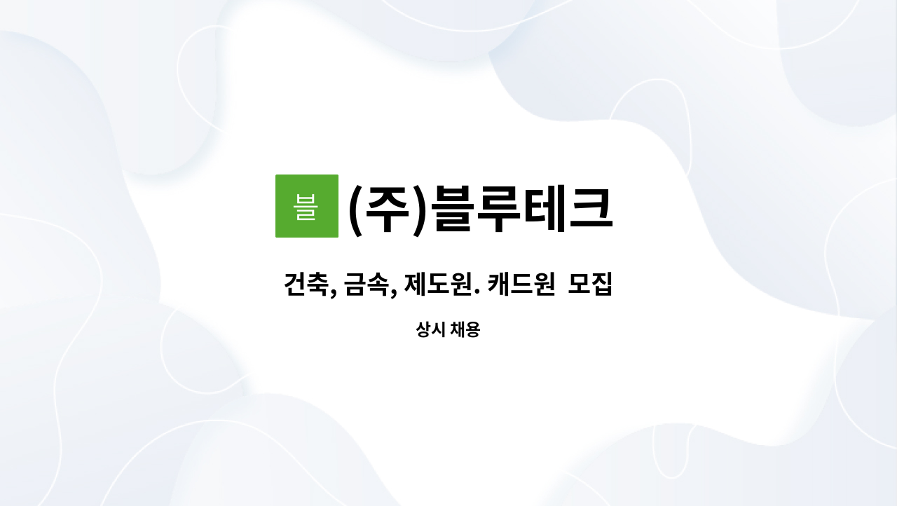 (주)블루테크 - 건축, 금속, 제도원. 캐드원  모집합니다. : 채용 메인 사진 (더팀스 제공)