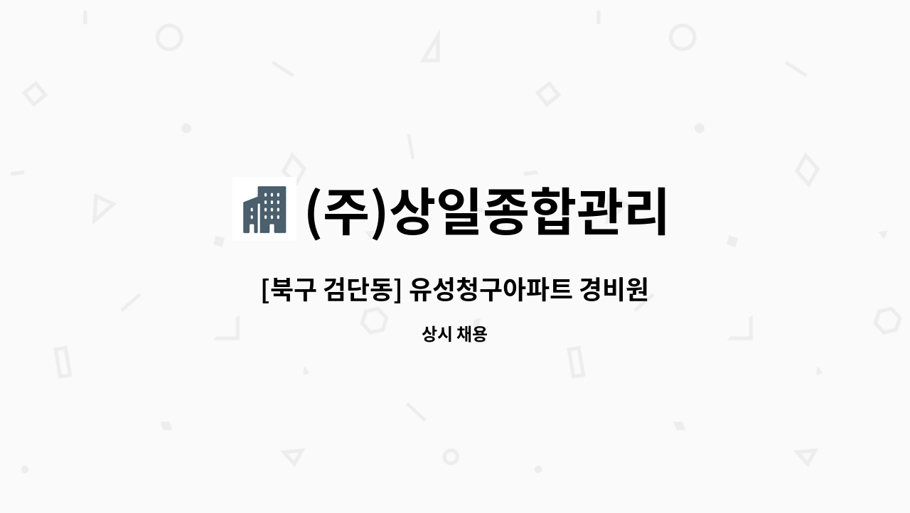 (주)상일종합관리 - [북구 검단동] 유성청구아파트 경비원 구인 : 채용 메인 사진 (더팀스 제공)