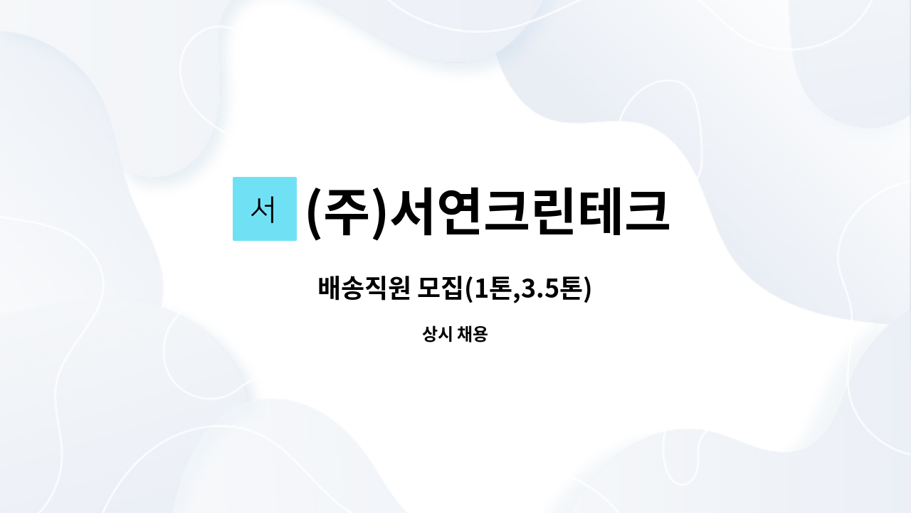 (주)서연크린테크 - 배송직원 모집(1톤,3.5톤) : 채용 메인 사진 (더팀스 제공)