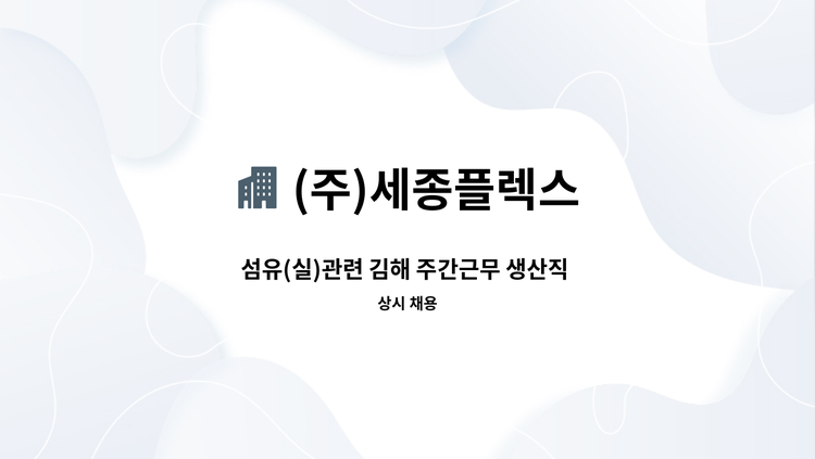 (주)세종플렉스 - 섬유(실)관련 김해 주간근무 생산직 경전철 도보 5분 모집합니다 (주5일) : 채용 메인 사진 (더팀스 제공)
