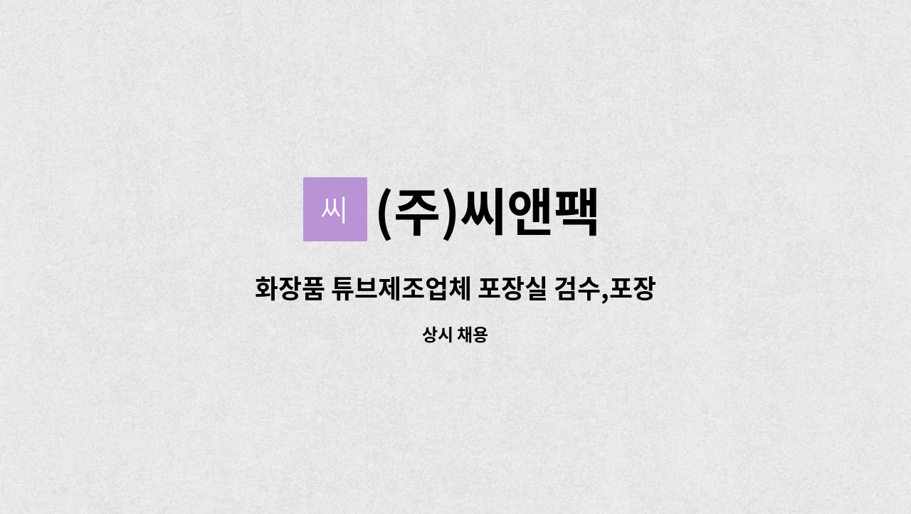 (주)씨앤팩 - 화장품 튜브제조업체 포장실 검수,포장 사원모집 : 채용 메인 사진 (더팀스 제공)