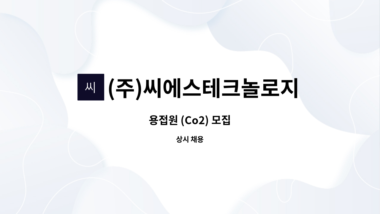 (주)씨에스테크놀로지 - 용접원 (Co2) 모집 : 채용 메인 사진 (더팀스 제공)