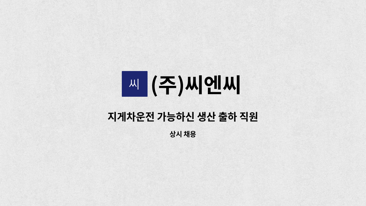 (주)씨엔씨 - 지게차운전 가능하신 생산 출하 직원 : 채용 메인 사진 (더팀스 제공)