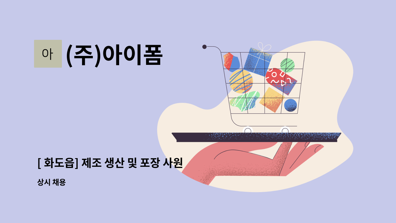 (주)아이폼 - [ 화도읍] 제조 생산 및 포장 사원 구인 : 채용 메인 사진 (더팀스 제공)