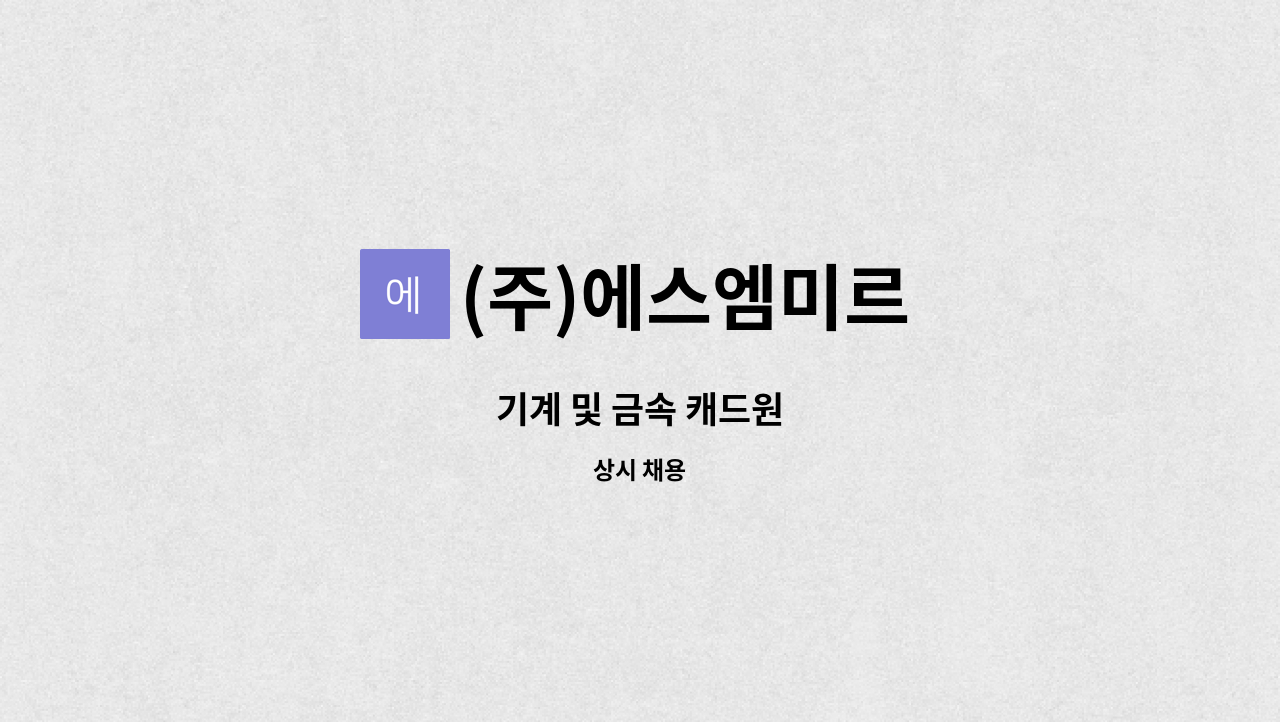 (주)에스엠미르 - 기계 및 금속 캐드원 : 채용 메인 사진 (더팀스 제공)