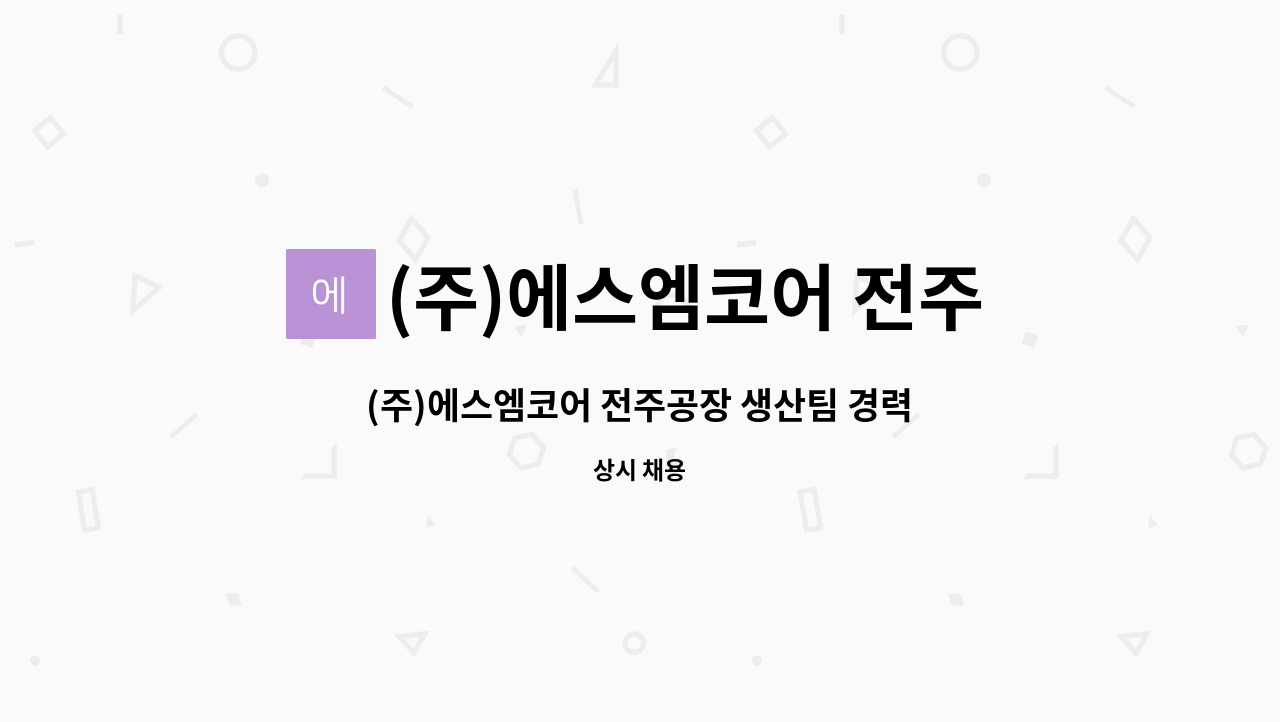 (주)에스엠코어 전주공장 - (주)에스엠코어 전주공장 생산팀 경력사원 모집 : 채용 메인 사진 (더팀스 제공)
