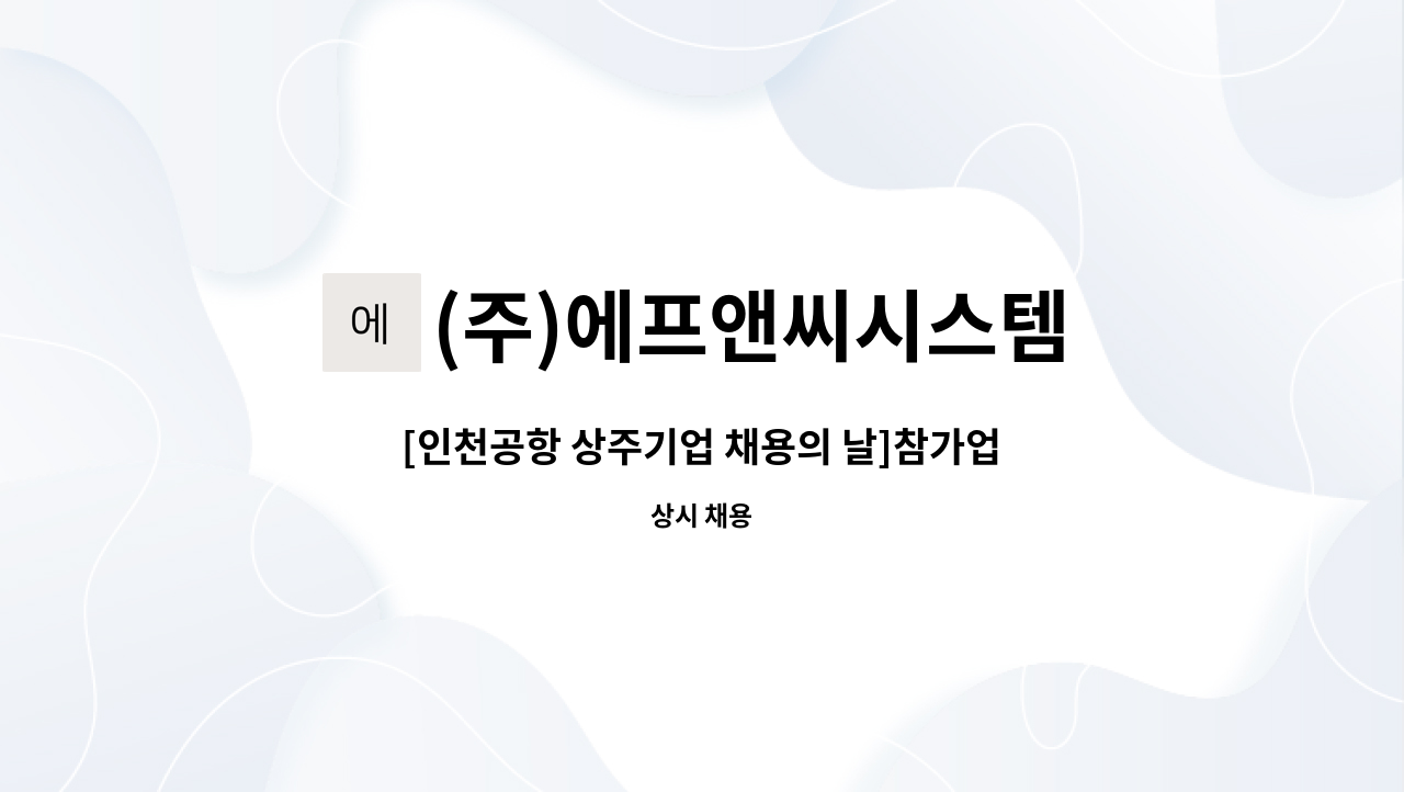 (주)에프앤씨시스템 - [인천공항 상주기업 채용의 날]참가업체/ 인천공항 푸드엠파이어 조리/홀 서비스 직원 모집 : 채용 메인 사진 (더팀스 제공)