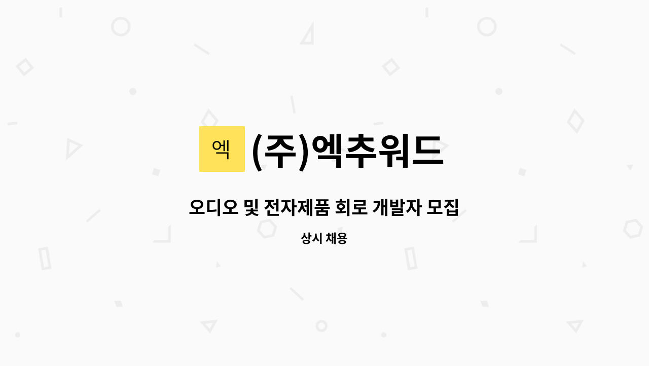 (주)엑추워드 - 오디오 및 전자제품 회로 개발자 모집 : 채용 메인 사진 (더팀스 제공)