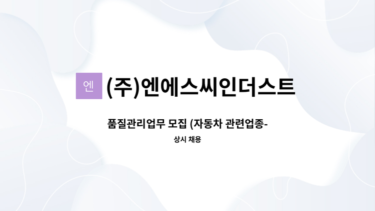 (주)엔에스씨인더스트리 - 품질관리업무 모집 (자동차 관련업종-가공/품질 경력자) : 채용 메인 사진 (더팀스 제공)