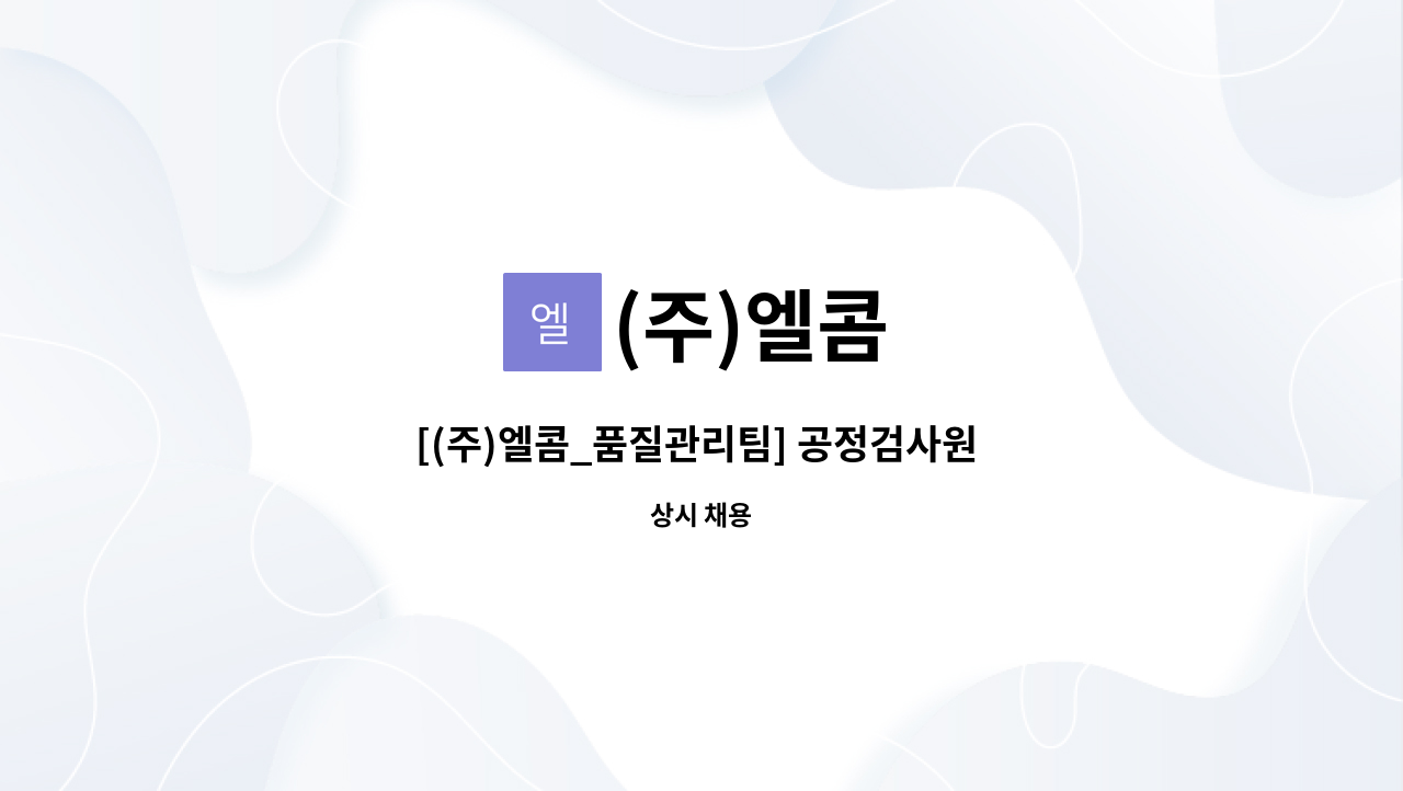 (주)엘콤 - [(주)엘콤_품질관리팀] 공정검사원  채용 모집 : 채용 메인 사진 (더팀스 제공)