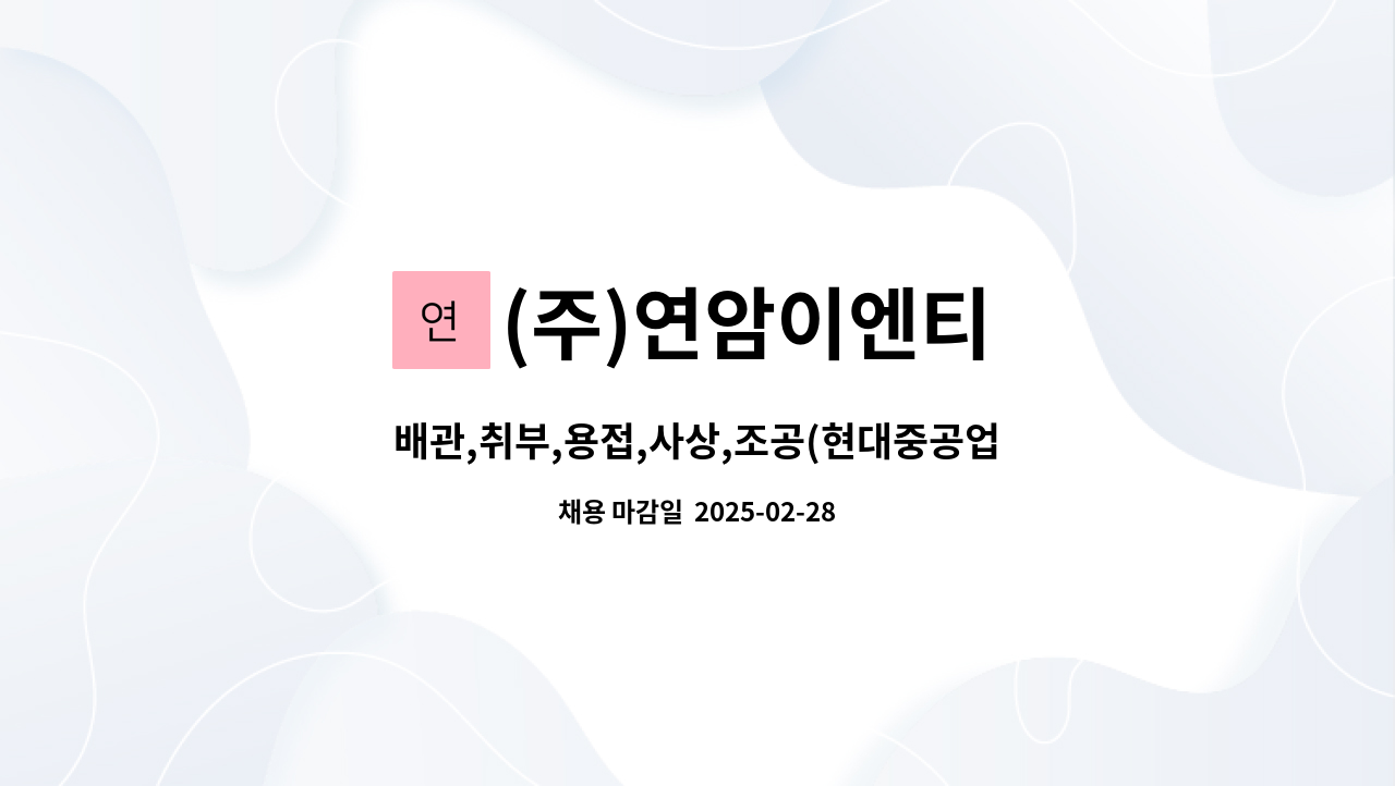 (주)연암이엔티 - 배관,취부,용접,사상,조공(현대중공업 협력사 선행의장)모집 : 채용 메인 사진 (더팀스 제공)