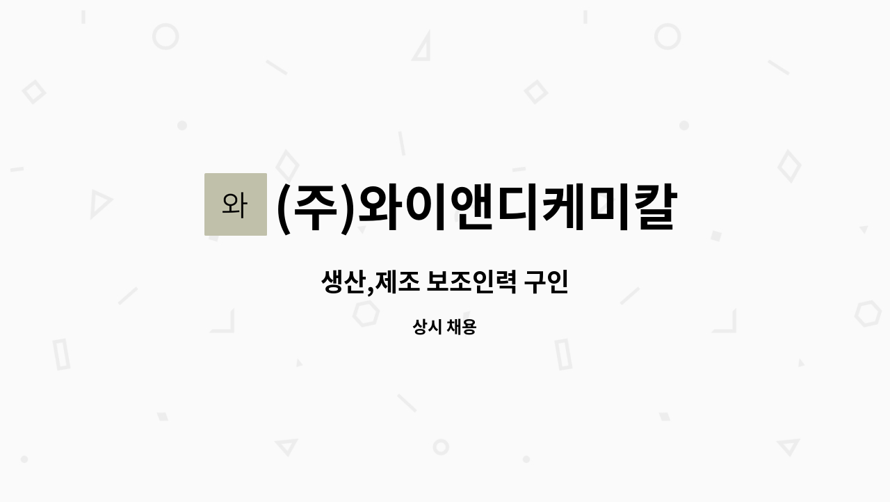 (주)와이앤디케미칼 - 생산,제조 보조인력 구인 : 채용 메인 사진 (더팀스 제공)