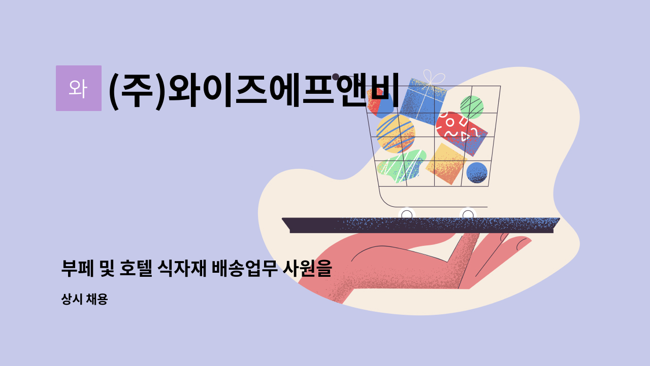 (주)와이즈에프앤비 - 부페 및 호텔 식자재 배송업무 사원을 모집합니다. : 채용 메인 사진 (더팀스 제공)