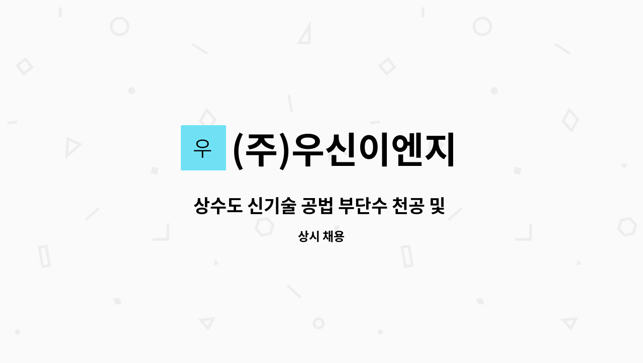 (주)우신이엔지 - 상수도 신기술 공법 부단수 천공 및 라인스토핑 차단 관련 일을 배우고자 하시는 분 모십니다. : 채용 메인 사진 (더팀스 제공)