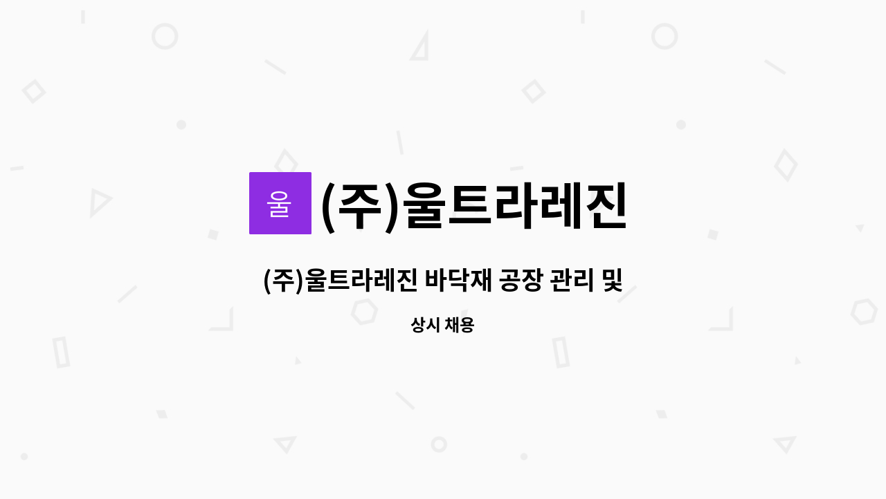 (주)울트라레진 - (주)울트라레진 바닥재 공장 관리 및 현장요원 모집 : 채용 메인 사진 (더팀스 제공)