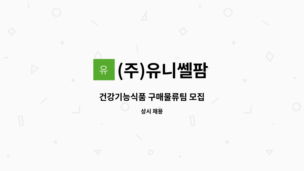 (주)유니쎌팜 - 건강기능식품 구매물류팀 모집 : 채용 메인 사진 (더팀스 제공)