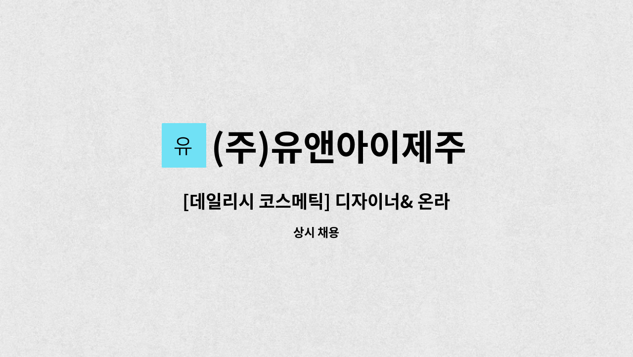 (주)유앤아이제주 - [데일리시 코스메틱] 디자이너& 온라인 마케팅 : 채용 메인 사진 (더팀스 제공)