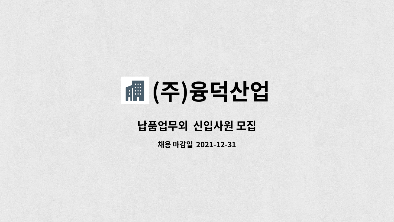 (주)융덕산업 - 납품업무외  신입사원 모집 : 채용 메인 사진 (더팀스 제공)