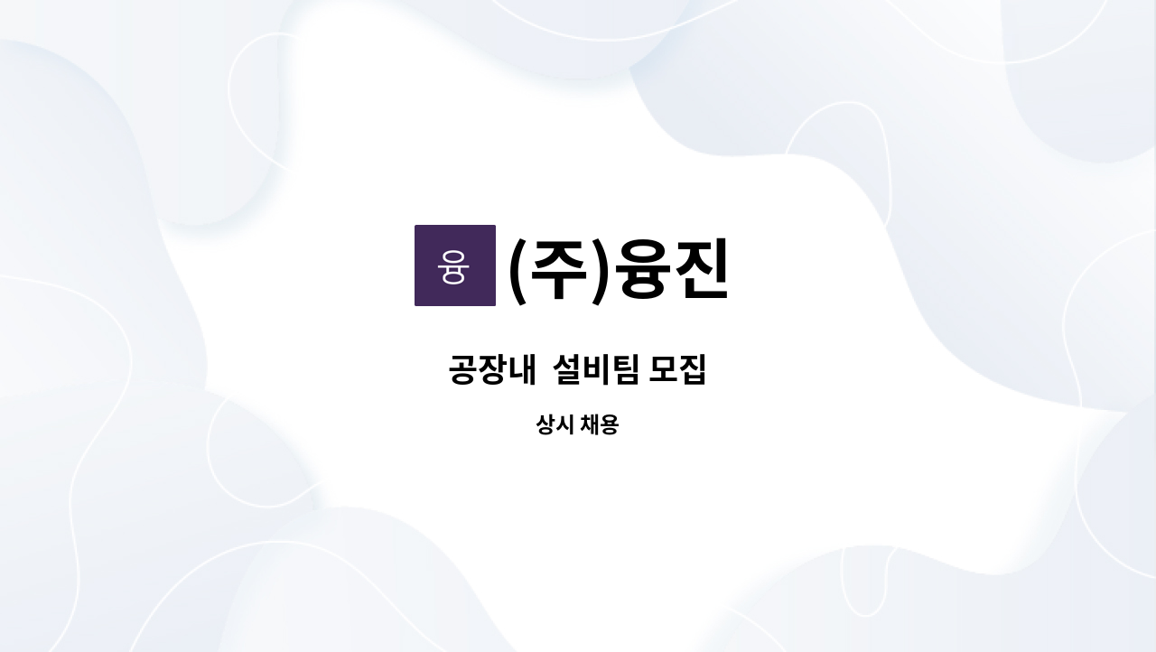 (주)융진 - 공장내  설비팀 모집 : 채용 메인 사진 (더팀스 제공)