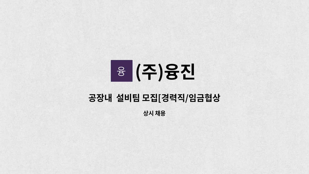 (주)융진 - 공장내  설비팀 모집[경력직/임금협상 후 결정] : 채용 메인 사진 (더팀스 제공)