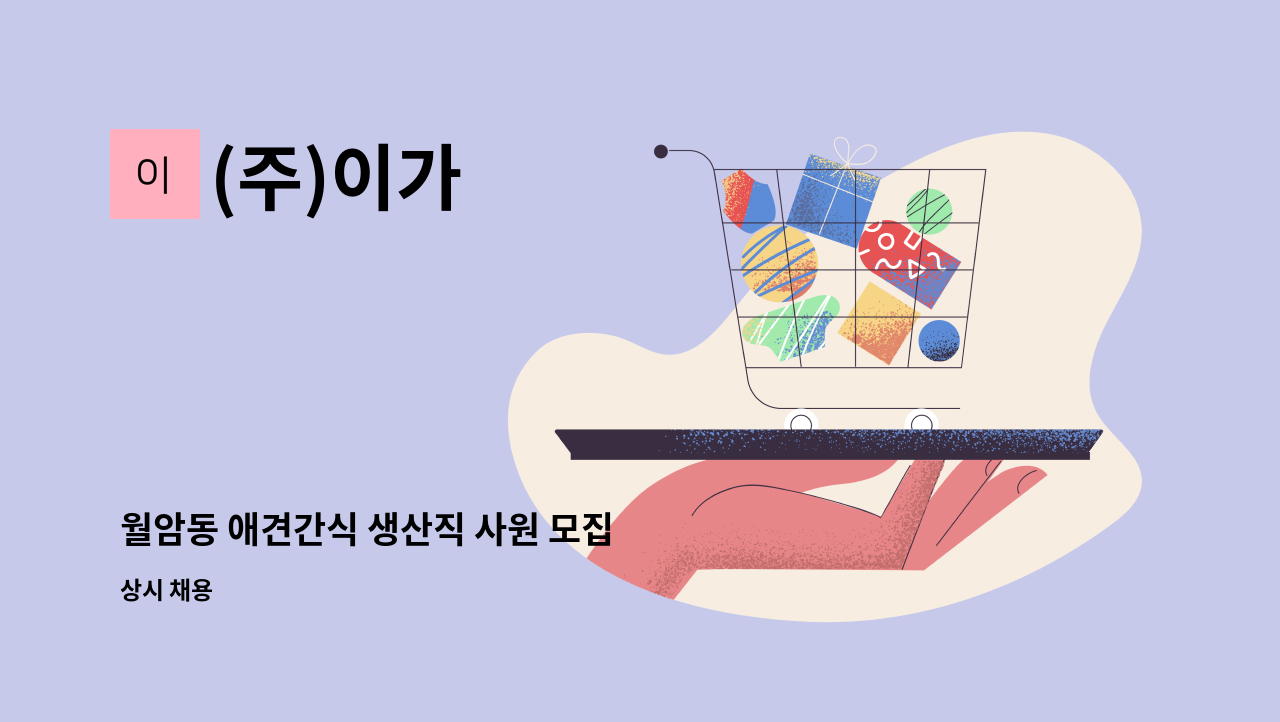 (주)이가 - 월암동 애견간식 생산직 사원 모집 : 채용 메인 사진 (더팀스 제공)