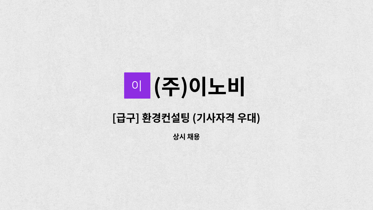 (주)이노비 - [급구] 환경컨설팅 (기사자격 우대) : 채용 메인 사진 (더팀스 제공)