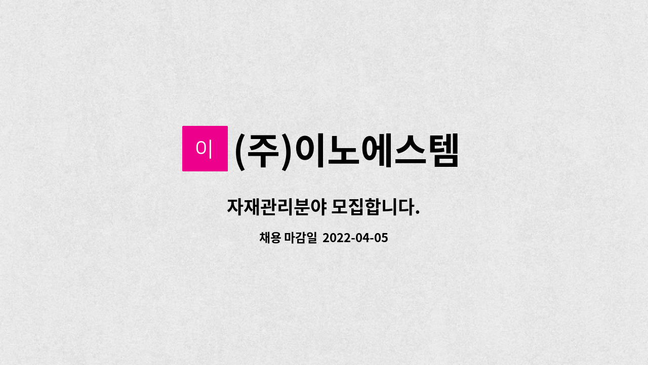 (주)이노에스템 - 자재관리분야 모집합니다. : 채용 메인 사진 (더팀스 제공)